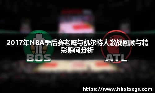 2017年NBA季后赛老鹰与凯尔特人激战回顾与精彩瞬间分析