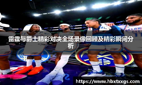 k1体育雷霆与爵士精彩对决全场录像回顾及精彩瞬间分析